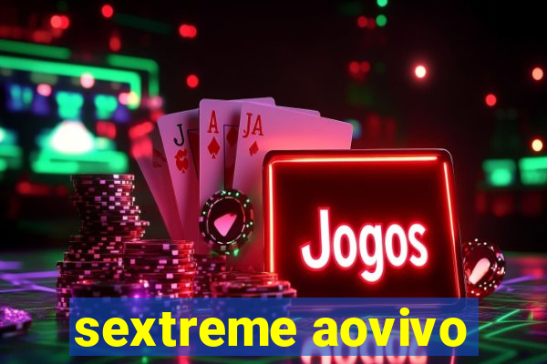 sextreme aovivo